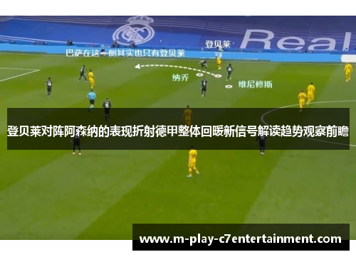 登贝莱对阵阿森纳的表现折射德甲整体回暖新信号解读趋势观察前瞻