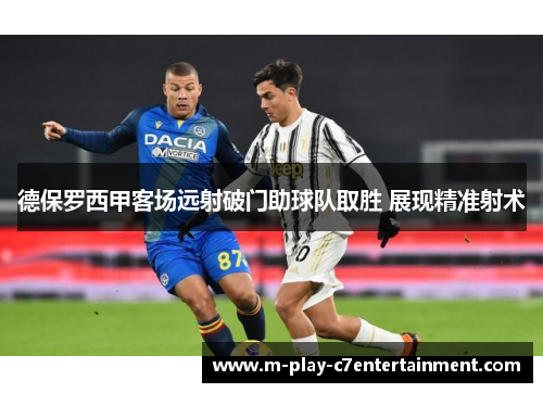 德保罗西甲客场远射破门助球队取胜 展现精准射术